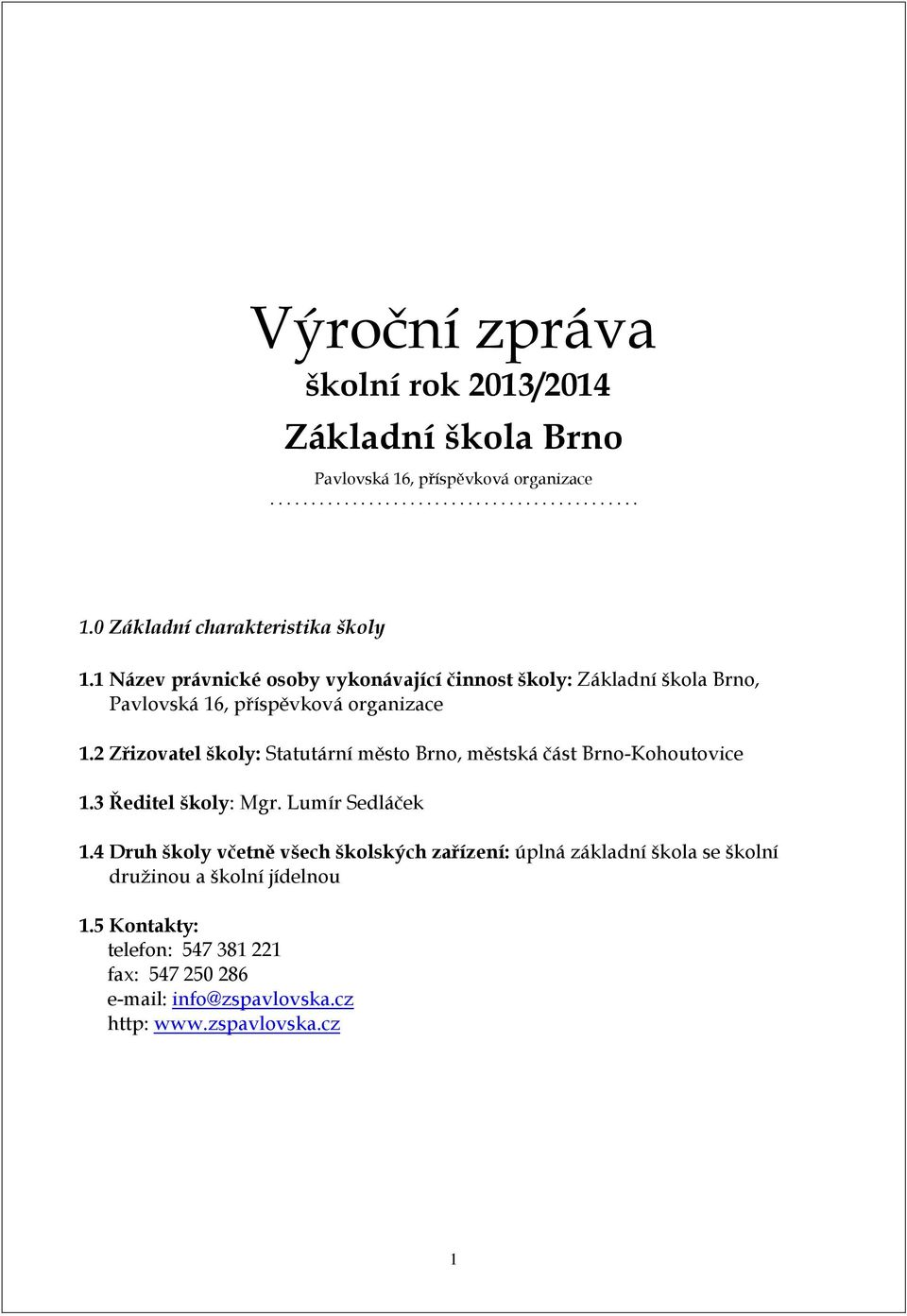 2 Zřizovatel školy: Statutární město Brno, městská část Brno-Kohoutovice 1.3 Ředitel školy: Mgr. Lumír Sedláček 1.