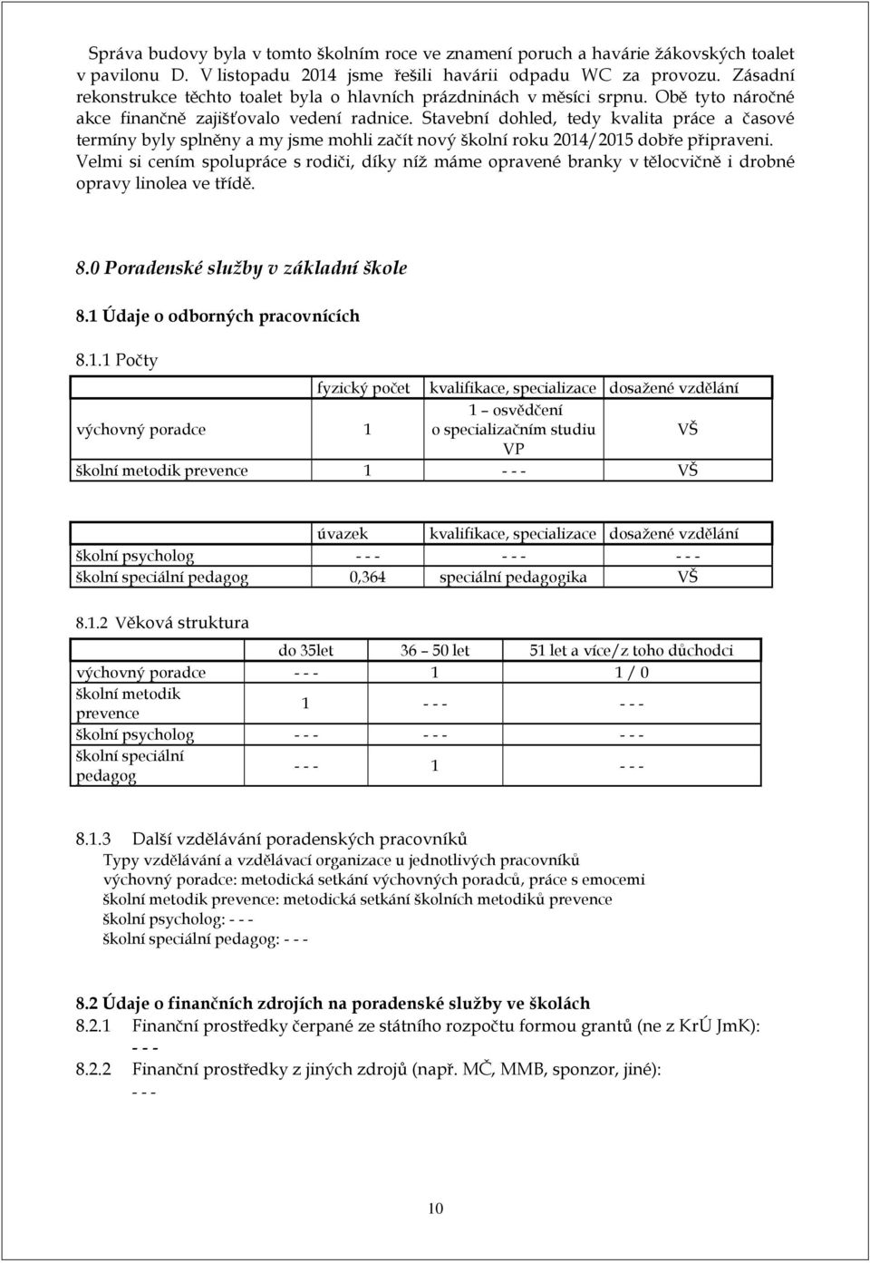 Stavební dohled, tedy kvalita práce a časové termíny byly splněny a my jsme mohli začít nový školní roku 2014/2015 dobře připraveni.