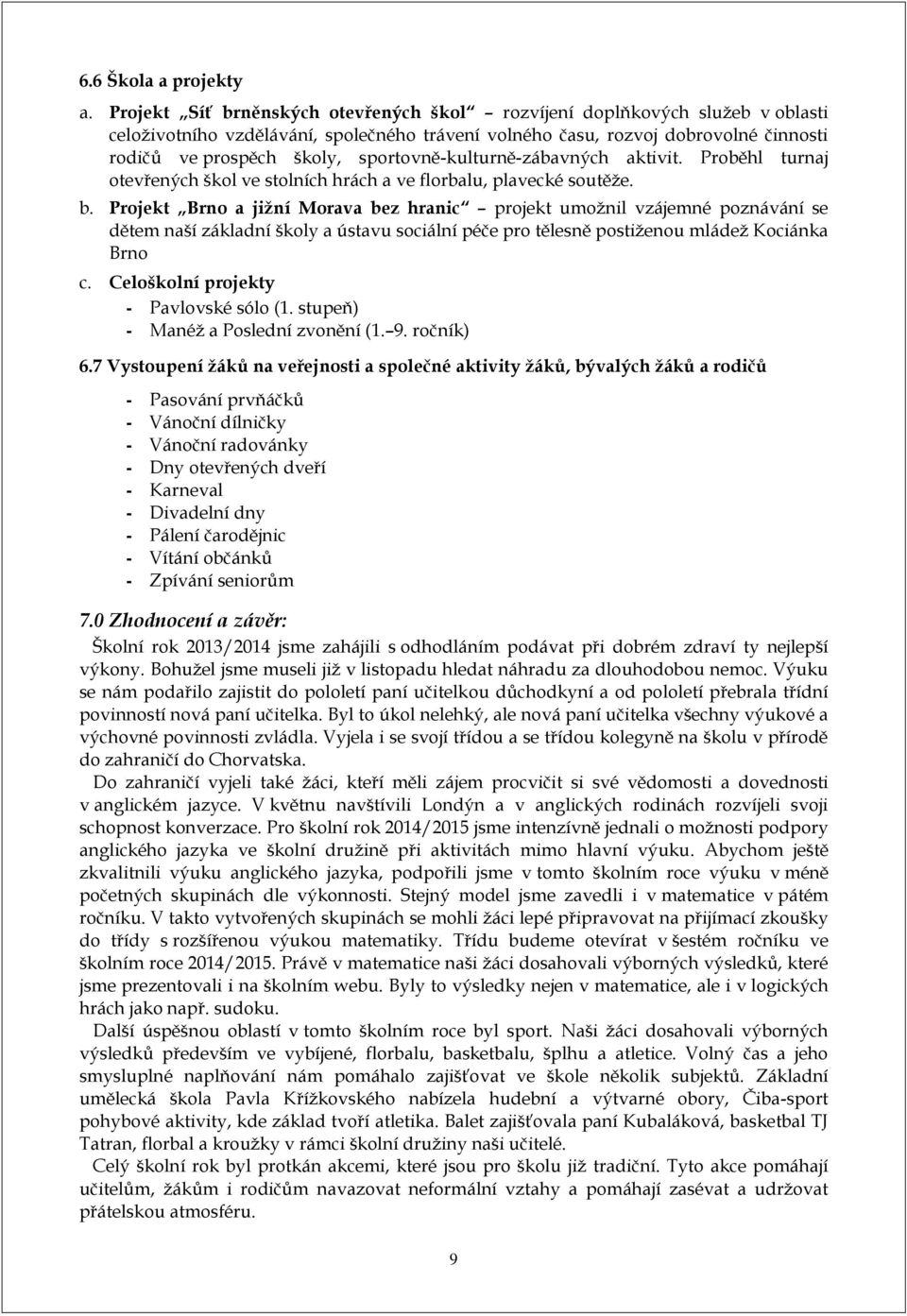 sportovně-kulturně-zábavných aktivit. Proběhl turnaj otevřených škol ve stolních hrách a ve florbalu, plavecké soutěže. b.