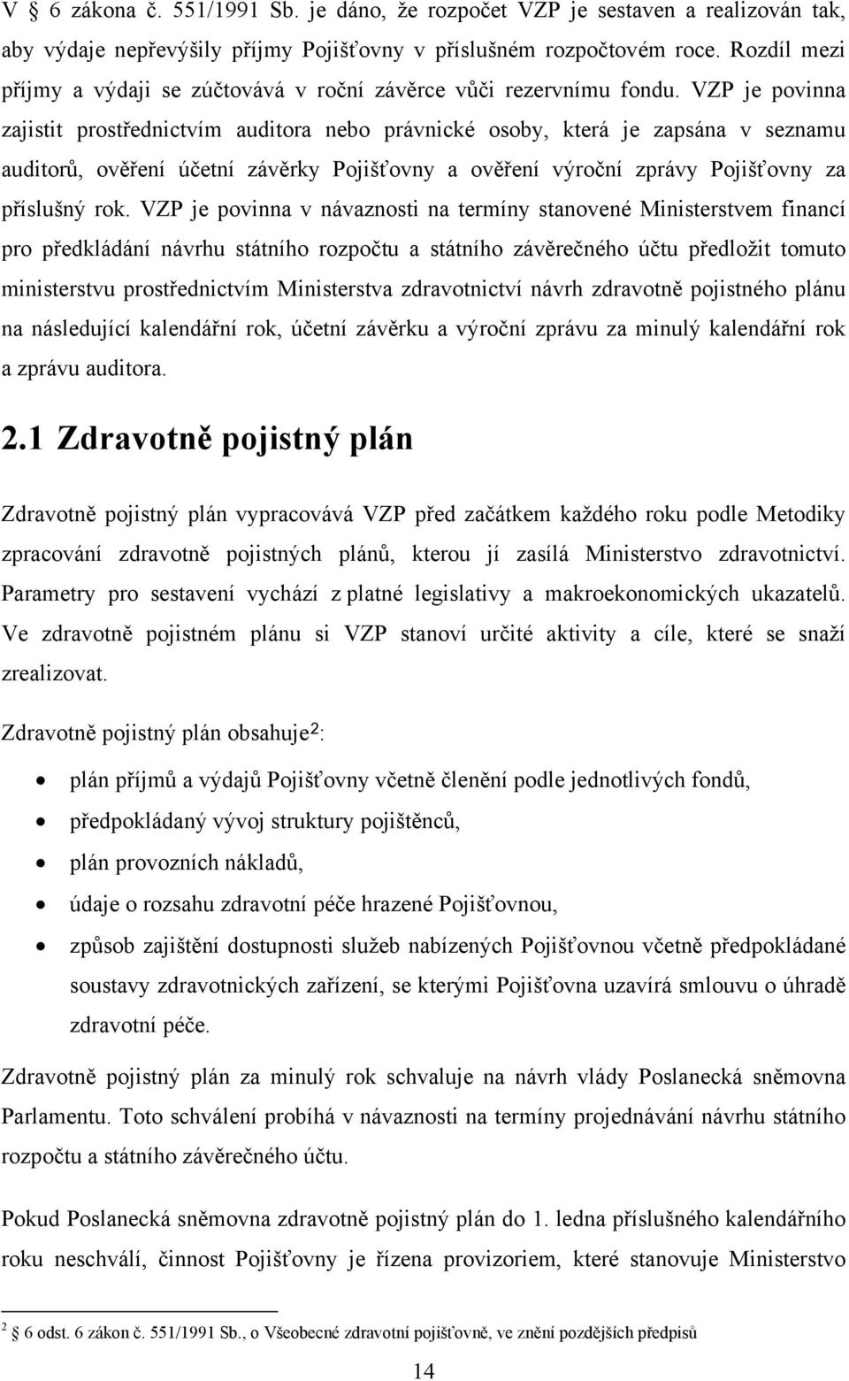 VZP je povinna zajistit prostřednictvím auditora nebo právnické osoby, která je zapsána v seznamu auditorů, ověření účetní závěrky Pojišťovny a ověření výroční zprávy Pojišťovny za příslušný rok.