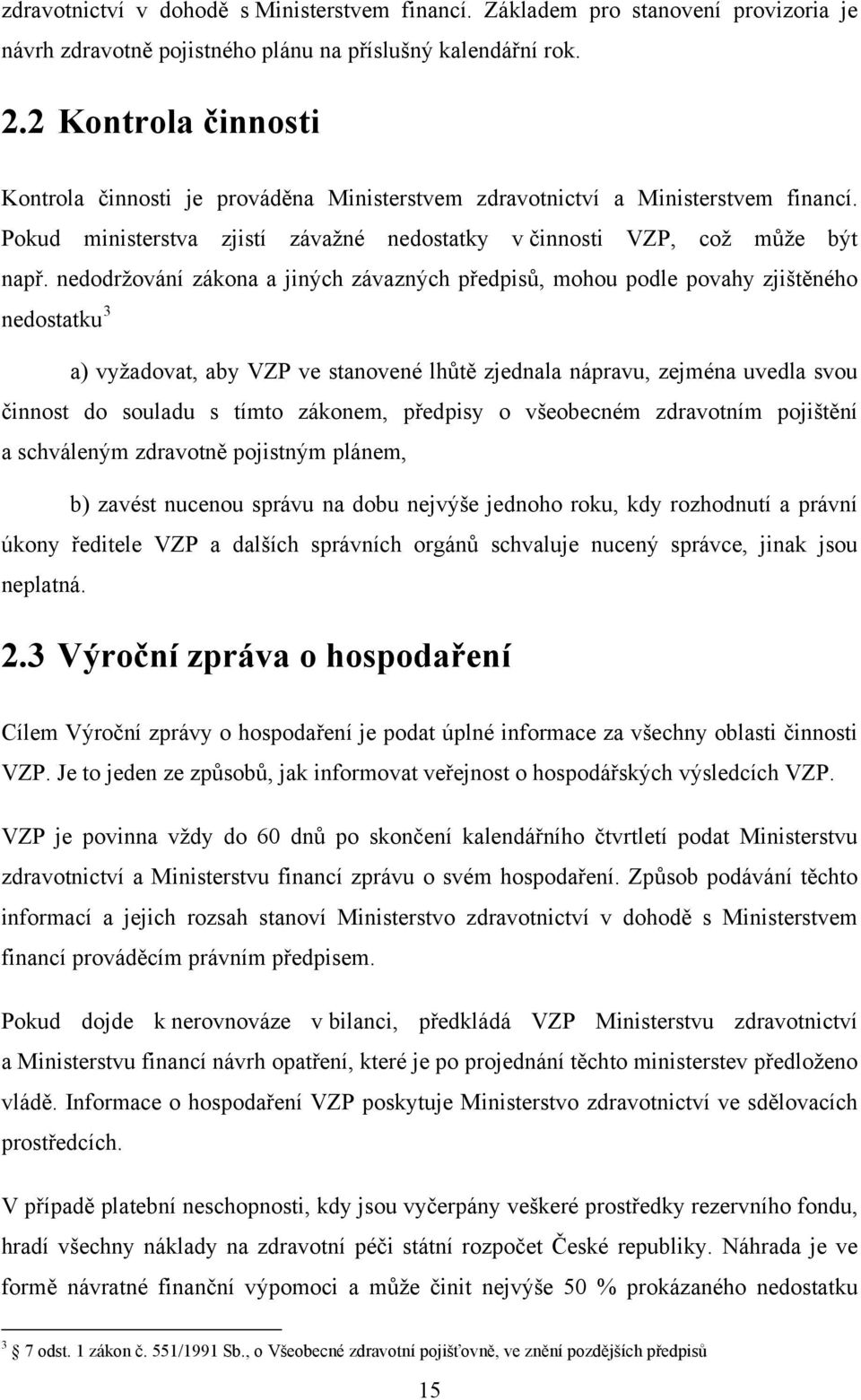 nedodržování zákona a jiných závazných předpisů, mohou podle povahy zjištěného nedostatku 3 a) vyžadovat, aby VZP ve stanovené lhůtě zjednala nápravu, zejména uvedla svou činnost do souladu s tímto