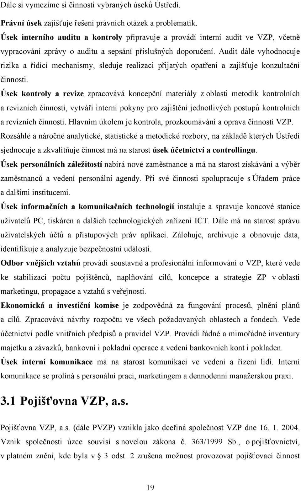 Audit dále vyhodnocuje rizika a řídící mechanismy, sleduje realizaci přijatých opatření a zajišťuje konzultační činnosti.