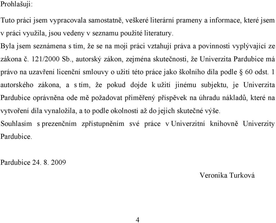 , autorský zákon, zejména skutečnosti, že Univerzita Pardubice má právo na uzavření licenční smlouvy o užití této práce jako školního díla podle 60 odst.