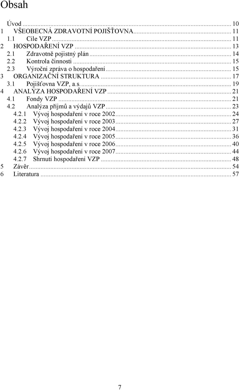 .. 23 4.2.1 Vývoj hospodaření v roce 2002... 24 4.2.2 Vývoj hospodaření v roce 2003... 27 4.2.3 Vývoj hospodaření v roce 2004... 31 4.2.4 Vývoj hospodaření v roce 2005.