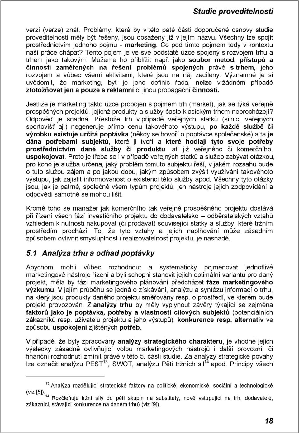 Můžeme ho přiblížit např. jako soubor metod, přístupů a činností zaměřených na řešení problémů spojených právě s trhem, jeho rozvojem a vůbec všemi aktivitami, které jsou na něj zacíleny.