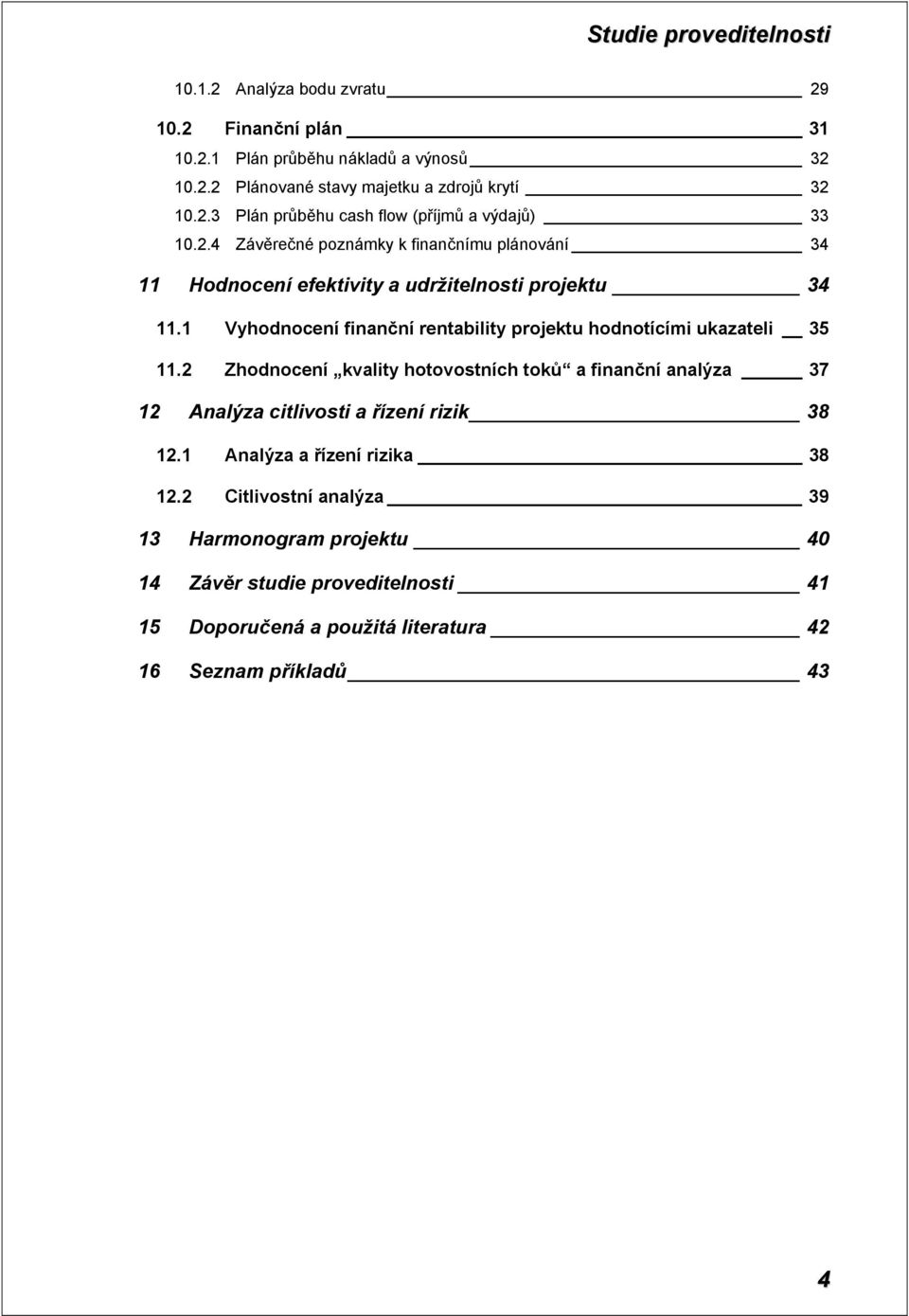 1 Vyhodnocení finanční rentability projektu hodnotícími ukazateli 35 11.