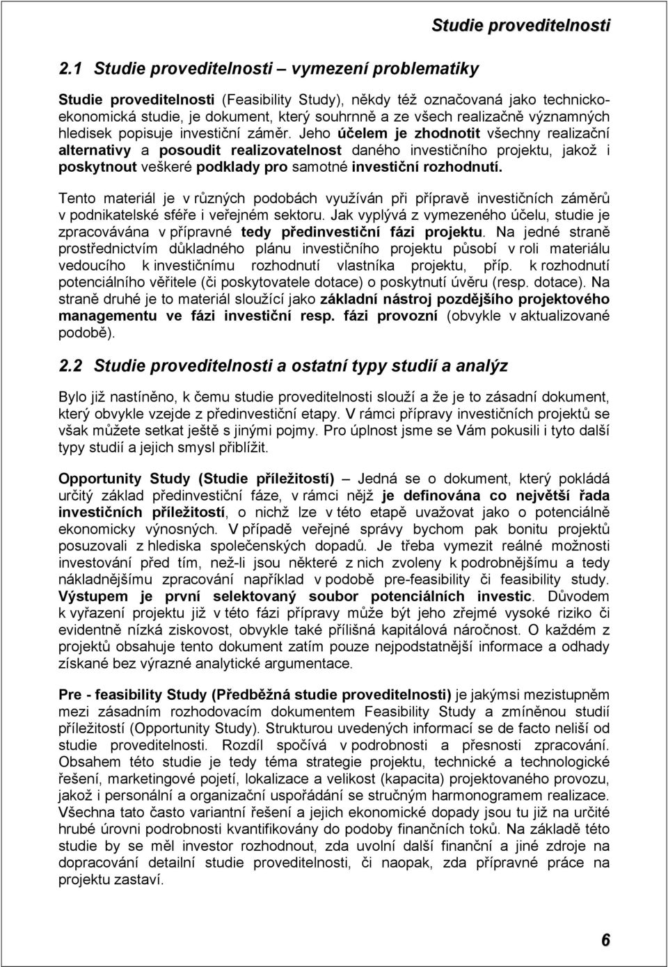 Jeho účelem je zhodnotit všechny realizační alternativy a posoudit realizovatelnost daného investičního projektu, jakož i poskytnout veškeré podklady pro samotné investiční rozhodnutí.