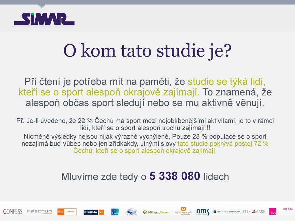 Je-li uvedeno, že 22 % Čechů má sport mezi nejoblíbenějšími aktivitami, je to v rámci lidí, kteří se o sport alespoň trochu zajímají!