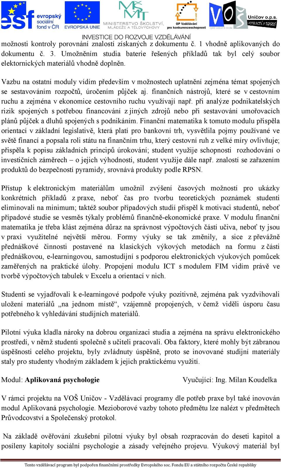 Vazbu na ostatní moduly vídím především v možnostech uplatnění zejména témat spojených se sestavováním rozpočtů, úročením půjček aj.