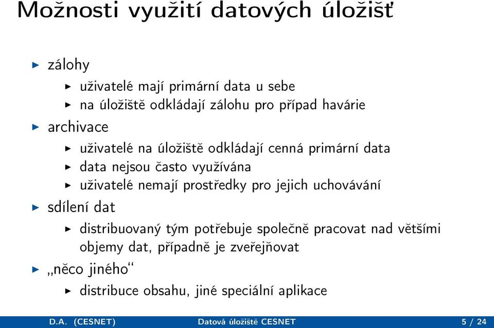 prostředky pro jejich uchovávání sdílení dat distribuovaný tým potřebuje společně pracovat nad většími objemy dat,