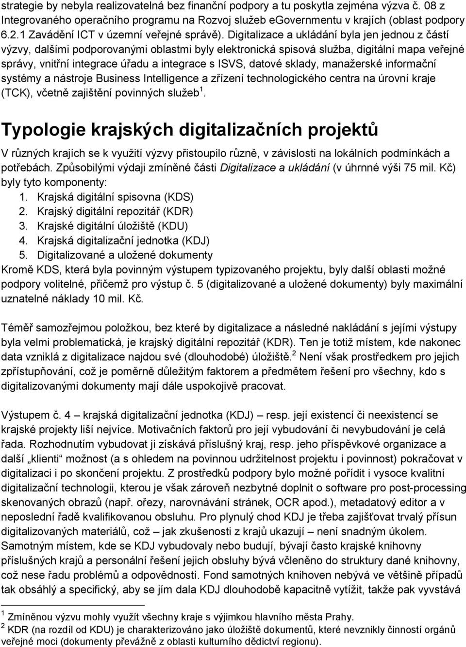 Digitalizace a ukládání byla jen jednou z částí výzvy, dalšími podporovanými oblastmi byly elektronická spisová služba, digitální mapa veřejné správy, vnitřní integrace úřadu a integrace s ISVS,