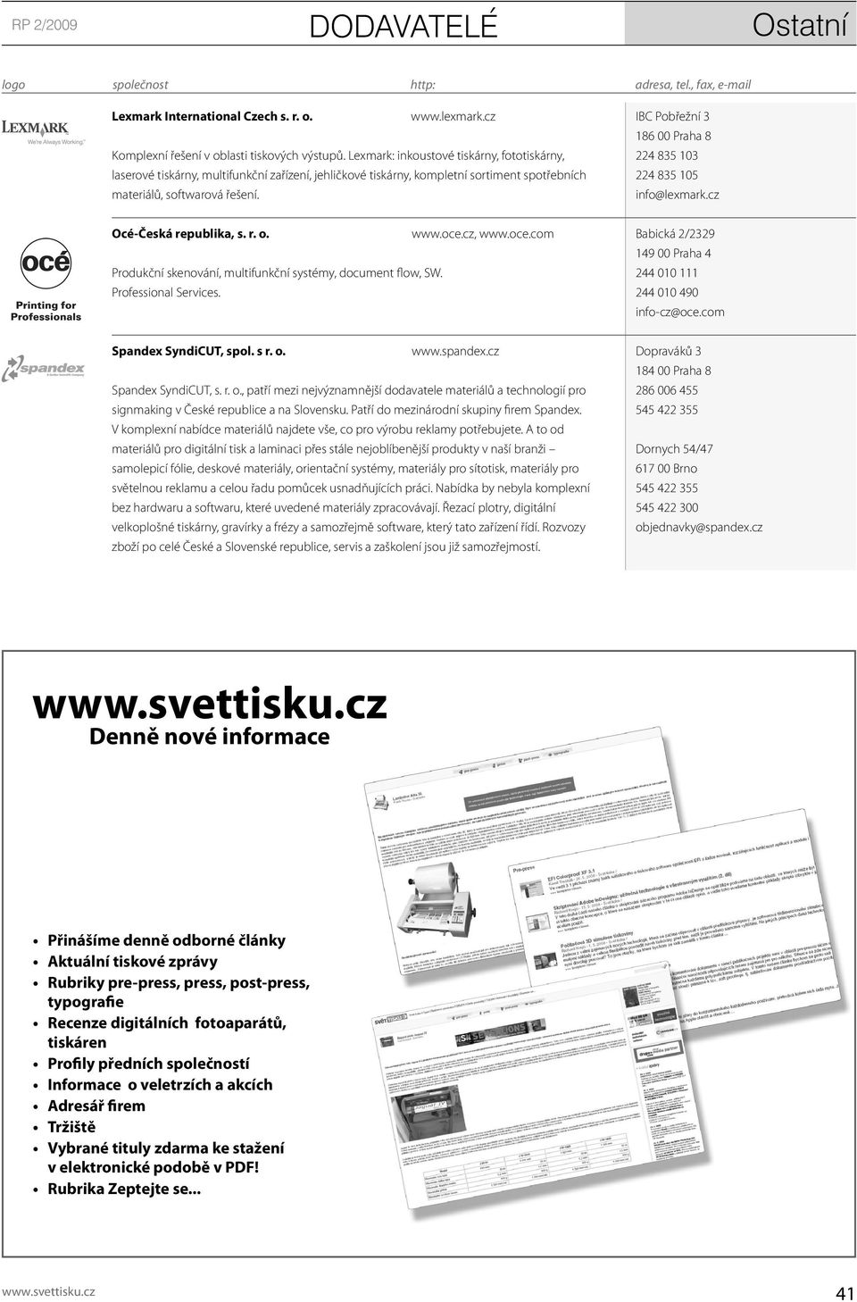 IBC Pobřežní 3 186 00 Praha 8 224 835 103 224 835 105 info@lexmark.cz www.oce.cz, www.oce.com Produkční skenování, multifunkční systémy, document flow, SW. Professional Services.