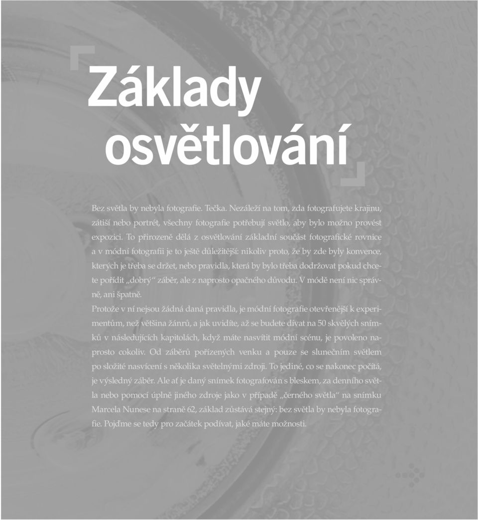 která by bylo třeba dodržovat pokud chcete pořídit dobrý záběr, ale z naprosto opačného důvodu. V módě není nic správně, ani špatně.