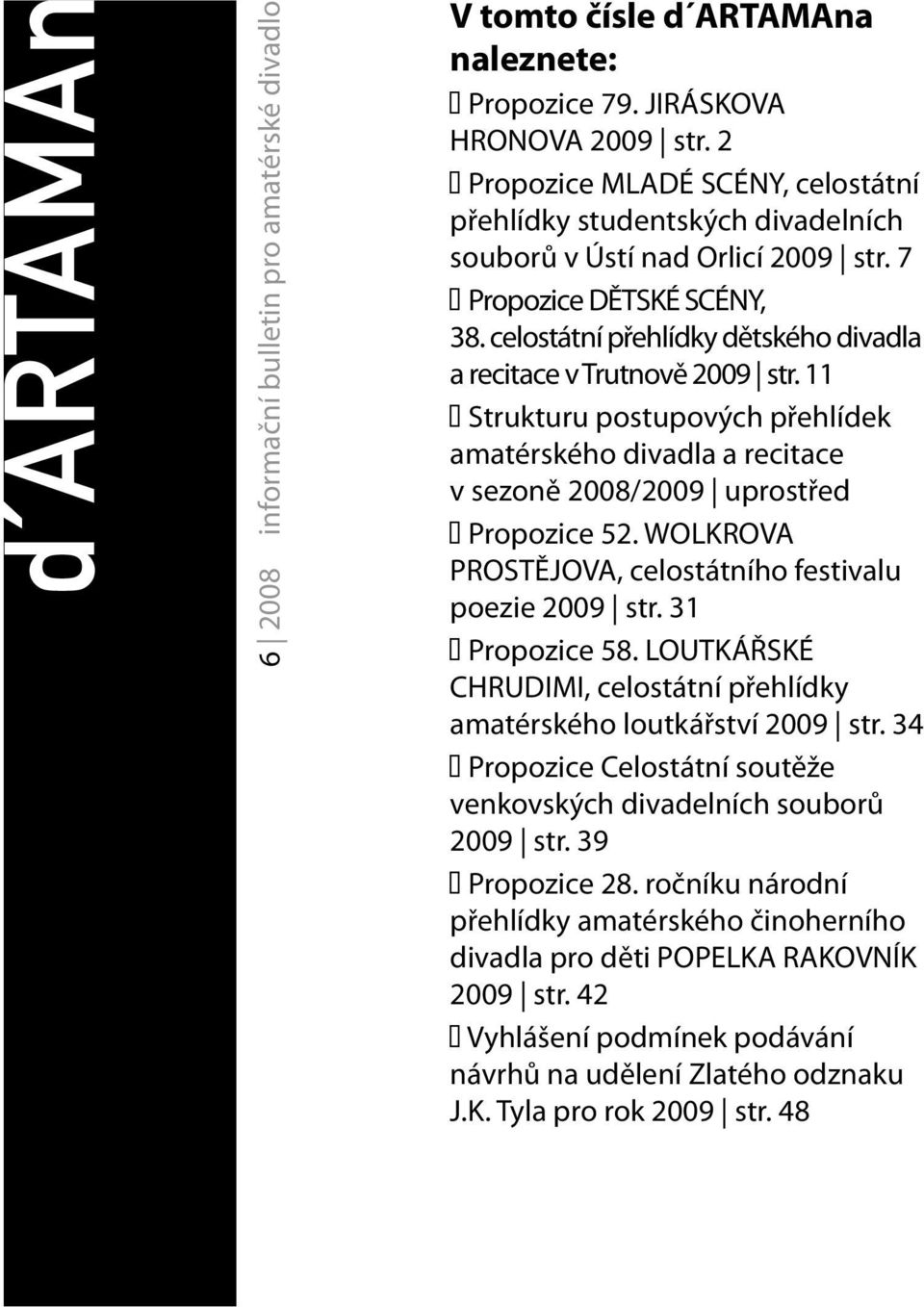 celostátní přehlídky dětského divadla a recitace v Trutnově 2009 str. 11 Strukturu postupových přehlídek amatérského divadla a recitace v sezoně 2008/2009 uprostřed Propozice 52.
