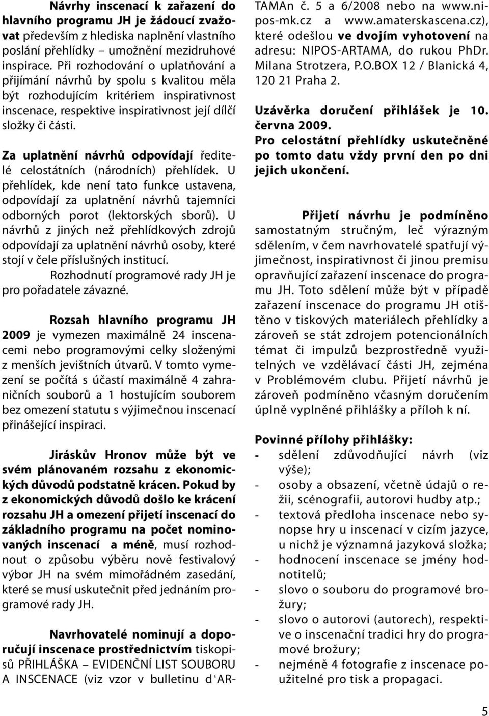 Za uplatnění návrhů odpovídají ředitelé celostátních (národních) přehlídek. U přehlídek, kde není tato funkce ustavena, odpovídají za uplatnění návrhů tajemníci odborných porot (lektorských sborů).