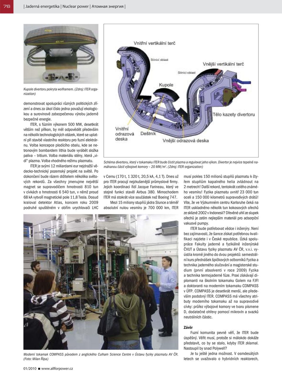 ITER, s fúzním výkonem 500 MW, desetkrát větším než příkon, by měl odpovědět především na několik technologických otázek, které se uplatní při stavbě vlastního reaktoru pro fuzní elektrárnu.