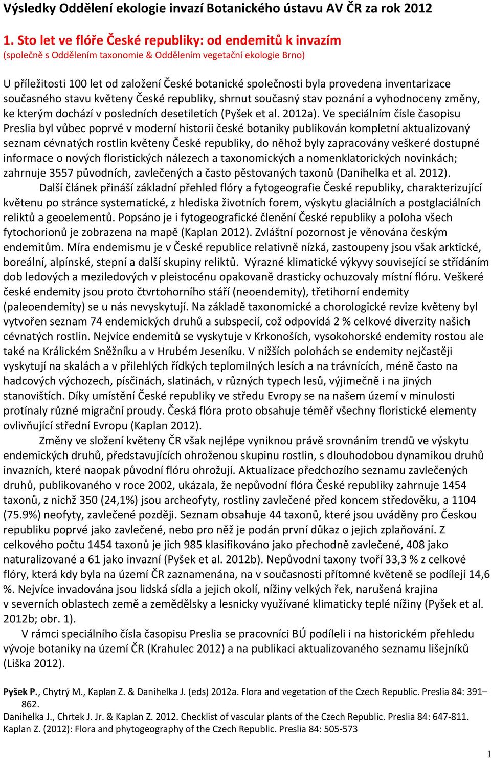 provedena inventarizace současného stavu květeny České republiky, shrnut současný stav poznání a vyhodnoceny změny, ke kterým dochází v posledních desetiletích (Pyšek et al. 2012a).