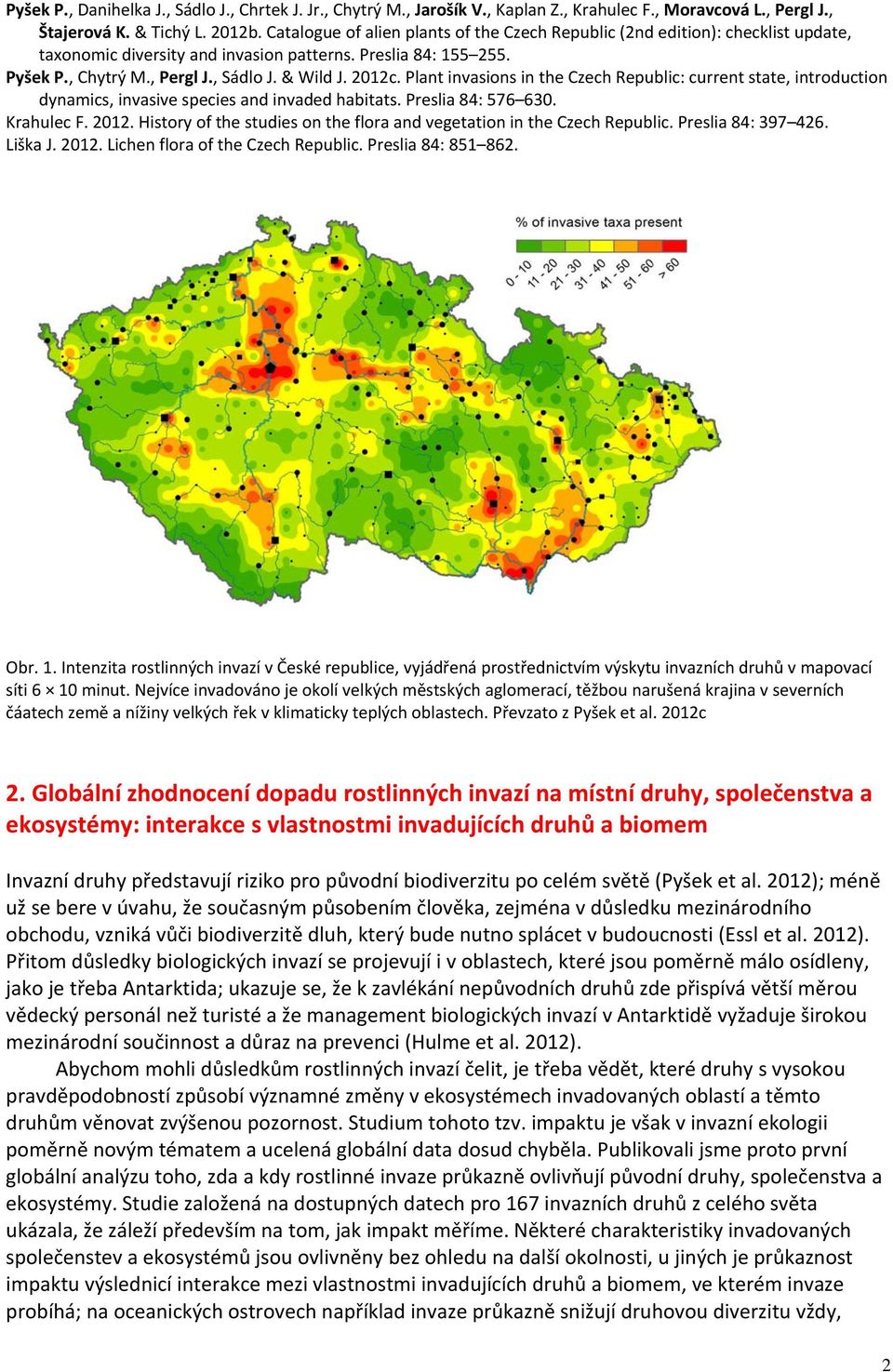 2012c. Plant invasions in the Czech Republic: current state, introduction dynamics, invasive species and invaded habitats. Preslia 84: 576 630. Krahulec F. 2012.