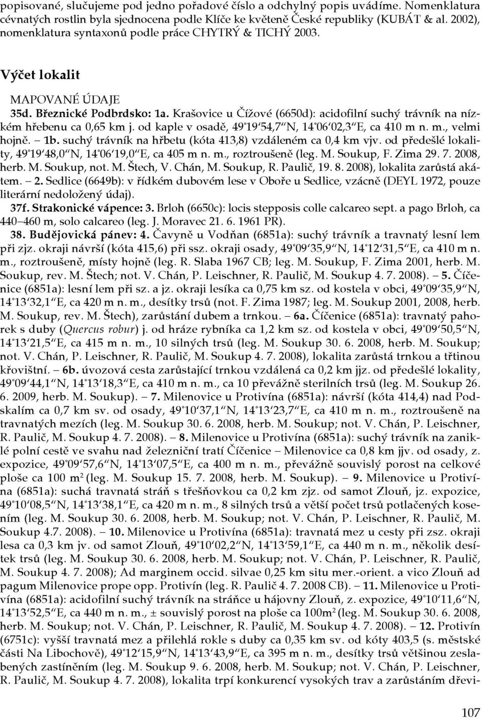 Krašovice u Čížové (6650d): acidofilní suchý trávník na nízkém hřebenu ca 0,65 km j. od kaple v osadě, 49 19 54,7 N, 14 06 02,3 E, ca 410 m n. m., velmi hojně. 1b.