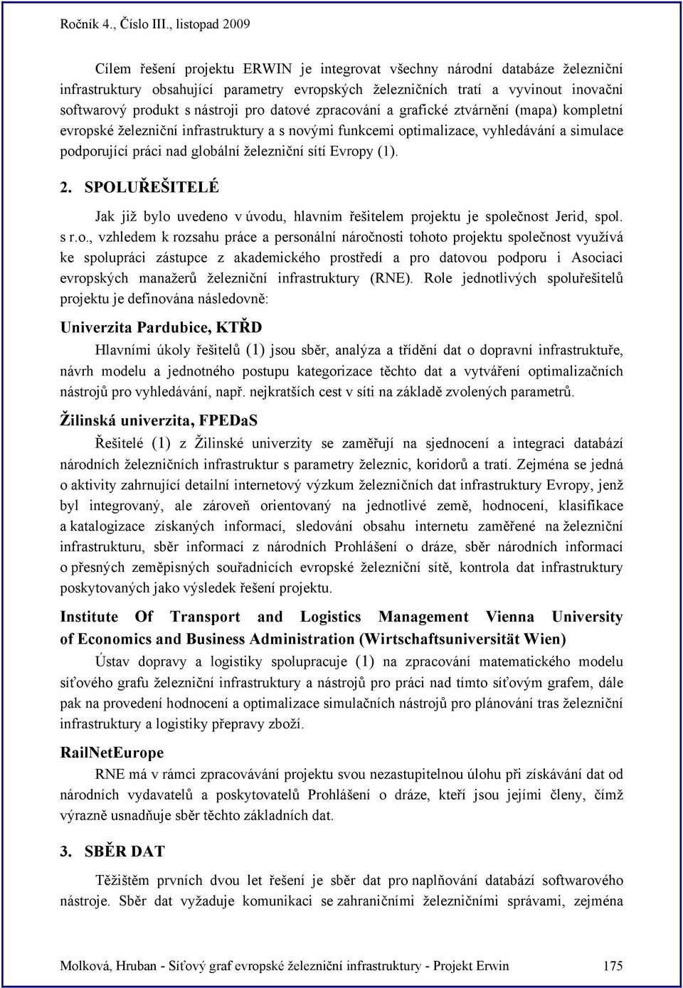 Evropy (1). 2. SPOLUŘEŠITELÉ Jak již bylo uvedeno v úvodu, hlavním řešitelem projektu je společnost Jerid, spol. s r.o., vzhledem k rozsahu práce a personální náročnosti tohoto projektu společnost