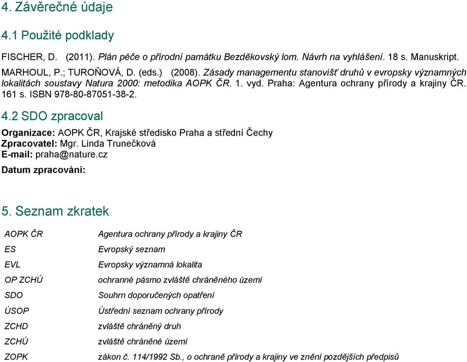 2 SDO zpracoval Organizace: AOPK ČR, Krajské středisko Praha a střední Čechy Zpracovatel: Mgr. Linda Trunečková E-mail: praha@nature.cz Datum zpracování: 5.