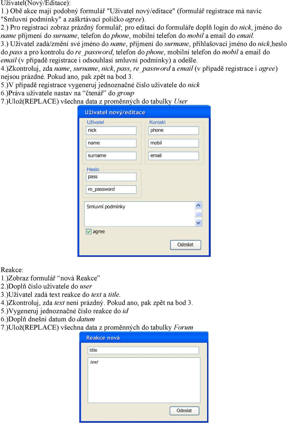 ) Uživatel zadá/změní své jméno do name, příjmení do surmane, přihlašovací jméno do nick,heslo do pass a pro kontrolu do re_password, telefon do phone, mobilní telefon do mobil a email do email (v