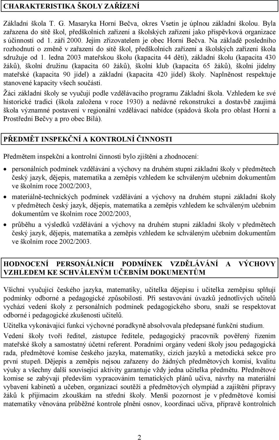 Na základě posledního rozhodnutí o změně v zařazení do sítě škol, předškolních zařízení a školských zařízení škola sdružuje od 1.