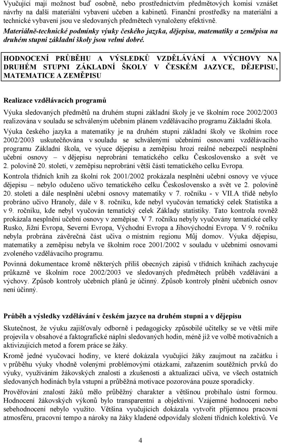 Materiálně-technické podmínky výuky českého jazyka, dějepisu, matematiky a zeměpisu na druhém stupni základní školy jsou velmi dobré.