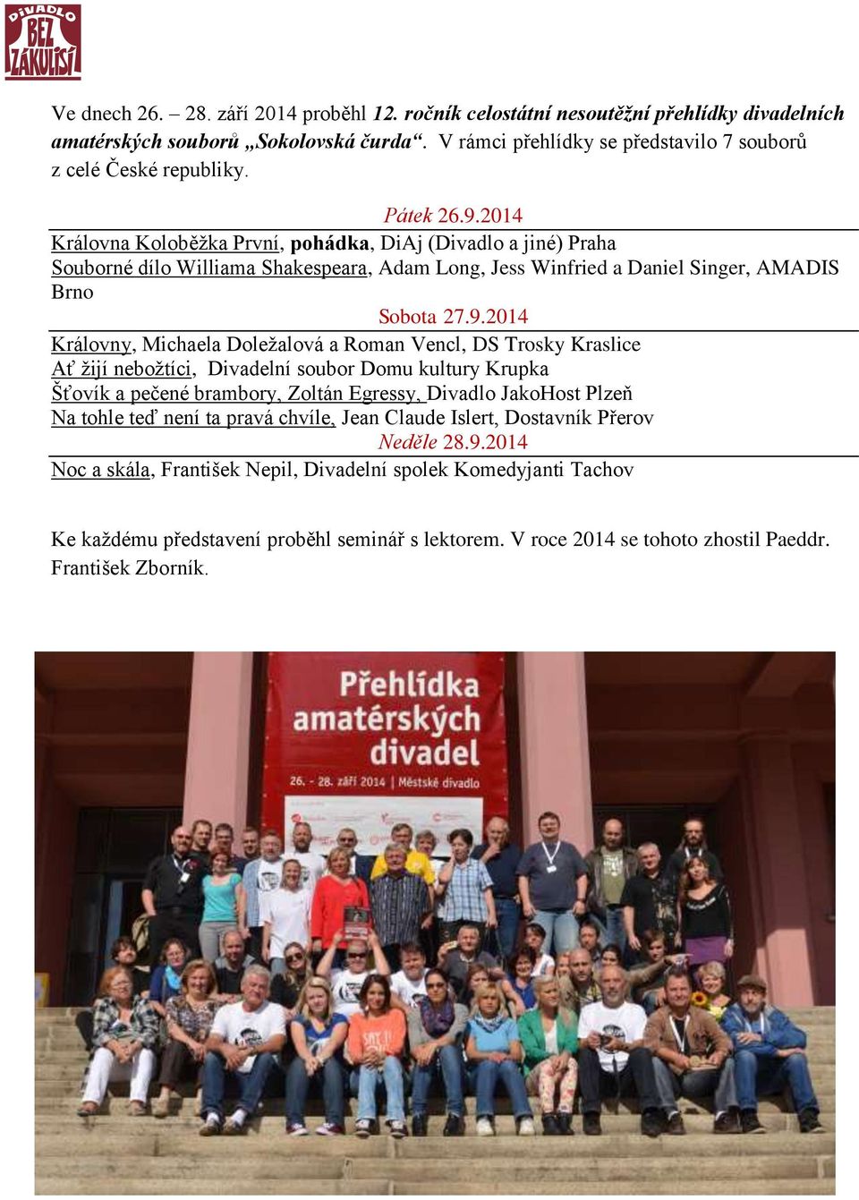 2014 Královna Koloběžka První, pohádka, DiAj (Divadlo a jiné) Praha Souborné dílo Williama Shakespeara, Adam Long, Jess Winfried a Daniel Singer, AMADIS Brno Sobota 27.9.