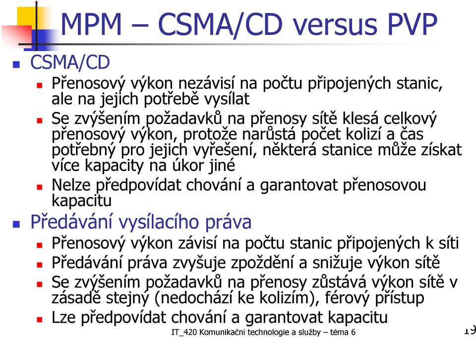 přenosovou kapacitu Předávání vysílacího práva Přenosový výkon závisí na počtu stanic připojených k síti Předávání práva zvyšuje zpoždění a snižuje výkon sítě Se zvýšením