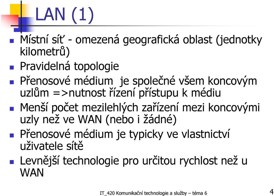 zařízení mezi koncovými uzly než ve WAN (nebo i žádné) Přenosové médium je typicky ve vlastnictví