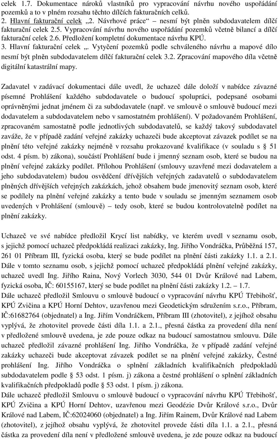 Předložení kompletní dokumentace návrhu KPÚ. 3. Hlavní fakturační celek. Vytyčení pozemků podle schváleného návrhu a mapové dílo nesmí být plněn subdodavatelem dílčí fakturační celek 3.2.