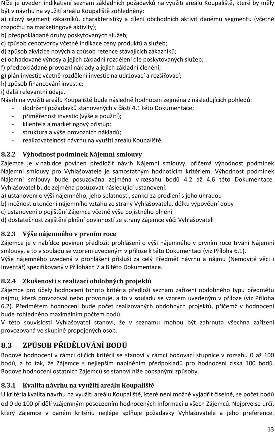 způsob akvizice nových a způsob retence stávajících zákazníků; e) odhadované výnosy a jejich základní rozdělení dle poskytovaných služeb; f) předpokládané provozní náklady a jejich základní členění;