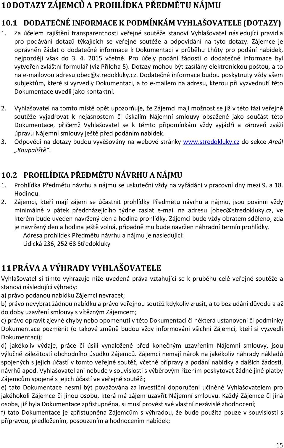 Zájemce je oprávněn žádat o dodatečné informace k Dokumentaci v průběhu Lhůty pro podání nabídek, nejpozději však do 3. 4. 2015 včetně.