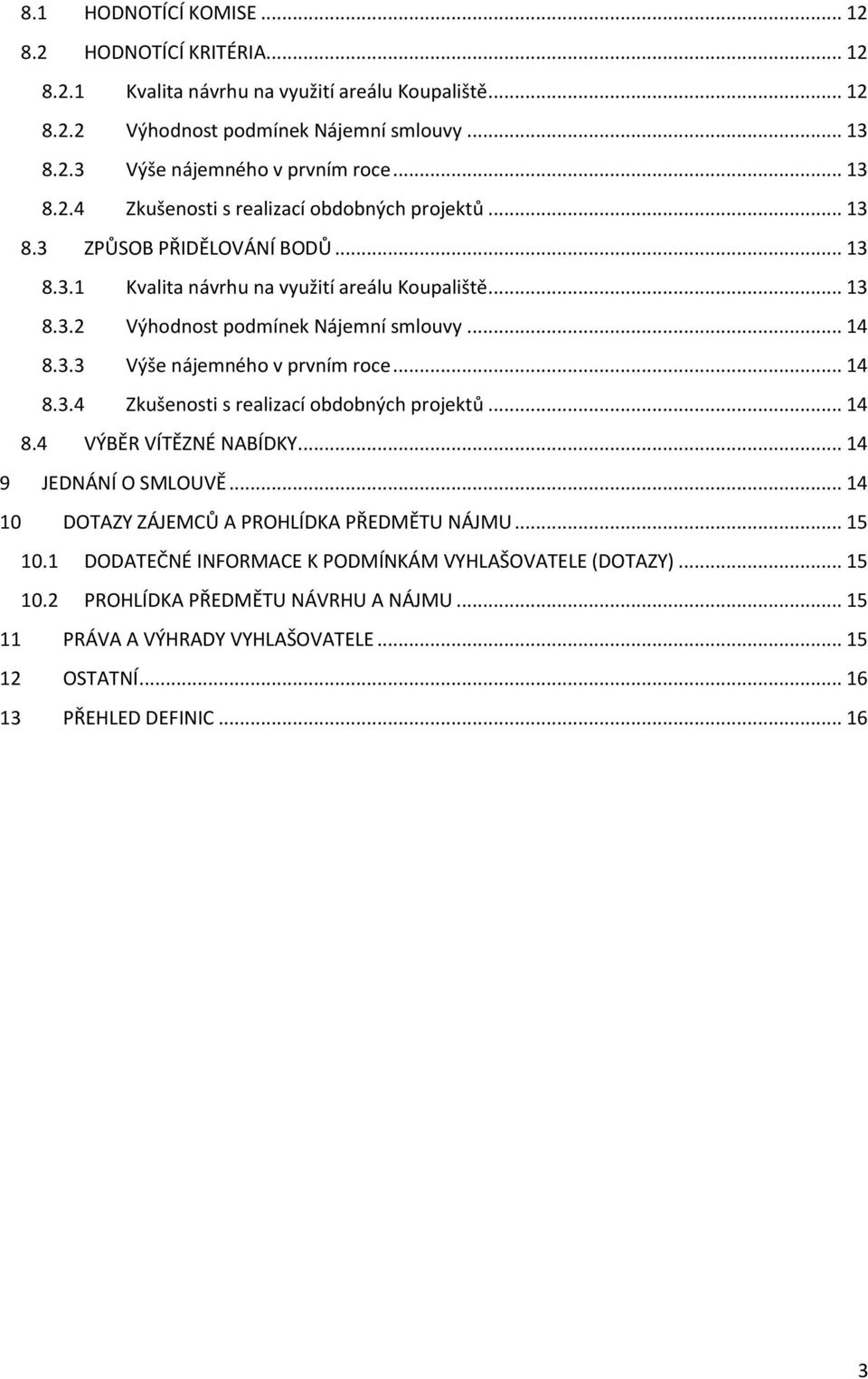 3.3 Výše nájemného v prvním roce... 14 8.3.4 Zkušenosti s realizací obdobných projektů... 14 8.4 VÝBĚR VÍTĚZNÉ NABÍDKY... 14 9 JEDNÁNÍ O SMLOUVĚ... 14 10 DOTAZY ZÁJEMCŮ A PROHLÍDKA PŘEDMĚTU NÁJMU.