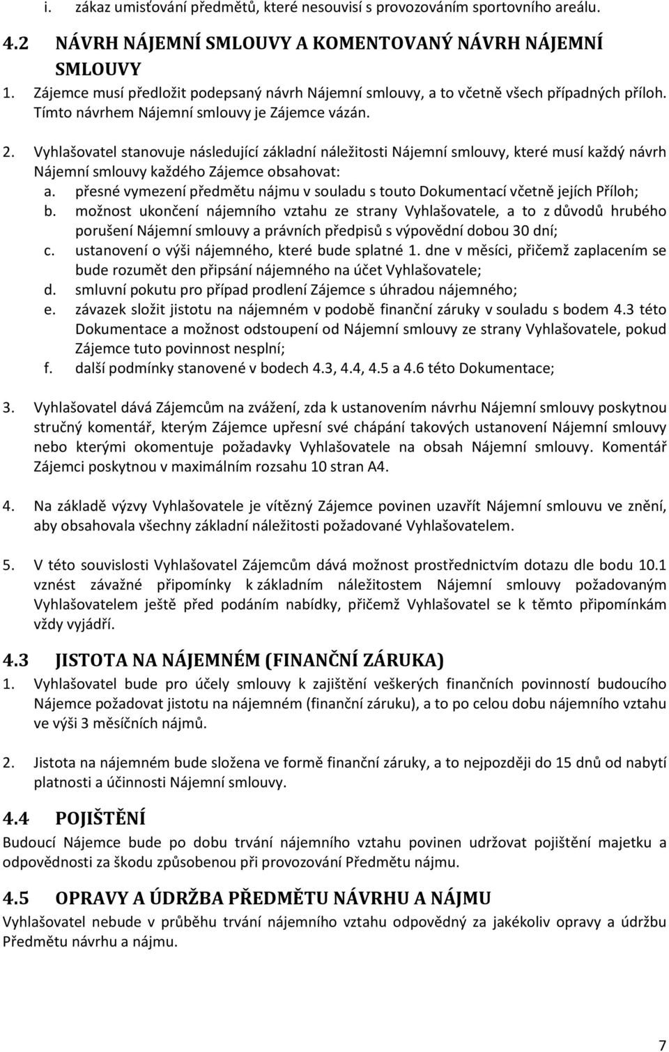 Vyhlašovatel stanovuje následující základní náležitosti Nájemní smlouvy, které musí každý návrh Nájemní smlouvy každého Zájemce obsahovat: a.