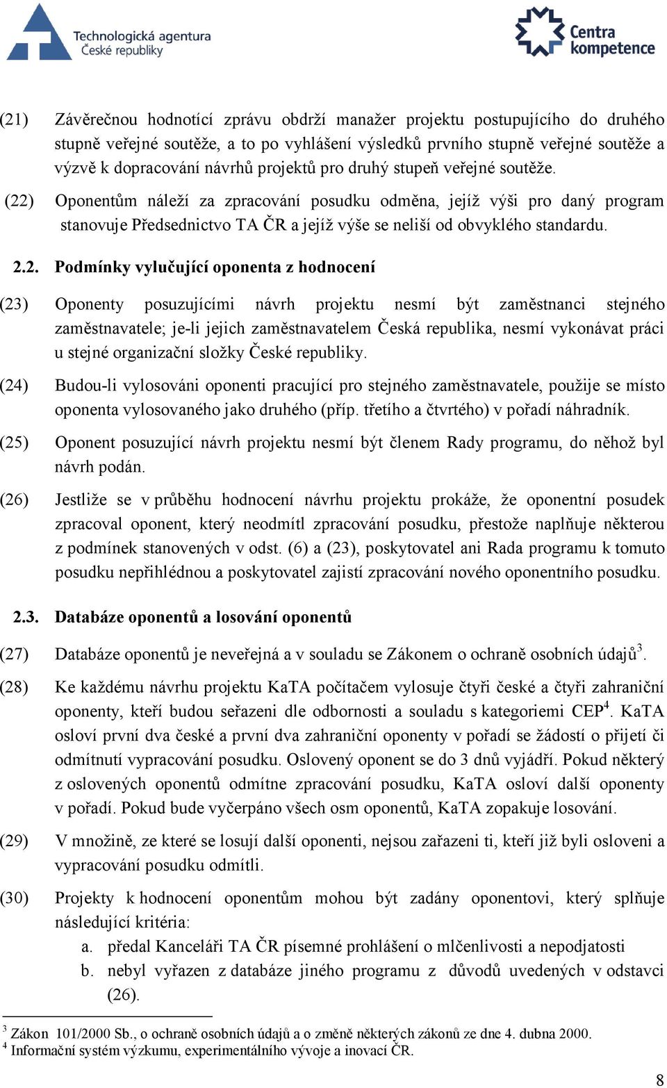 2.2. Podmínky vylučující oponenta z hodnocení (23) Oponenty posuzujícími návrh projektu nesmí být zaměstnanci stejného zaměstnavatele; je-li jejich zaměstnavatelem Česká republika, nesmí vykonávat