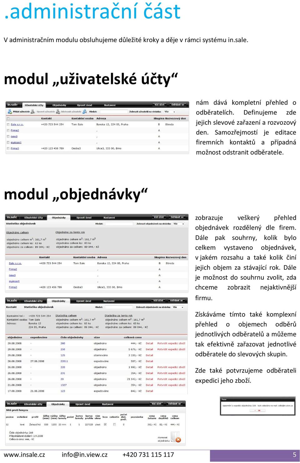 modul objednávky zobrazuje veškerý přehled objednávek rozdělený dle firem. Dále pak souhrny, kolik bylo celkem vystaveno objednávek, v jakém rozsahu a také kolik činí jejich objem za stávající rok.