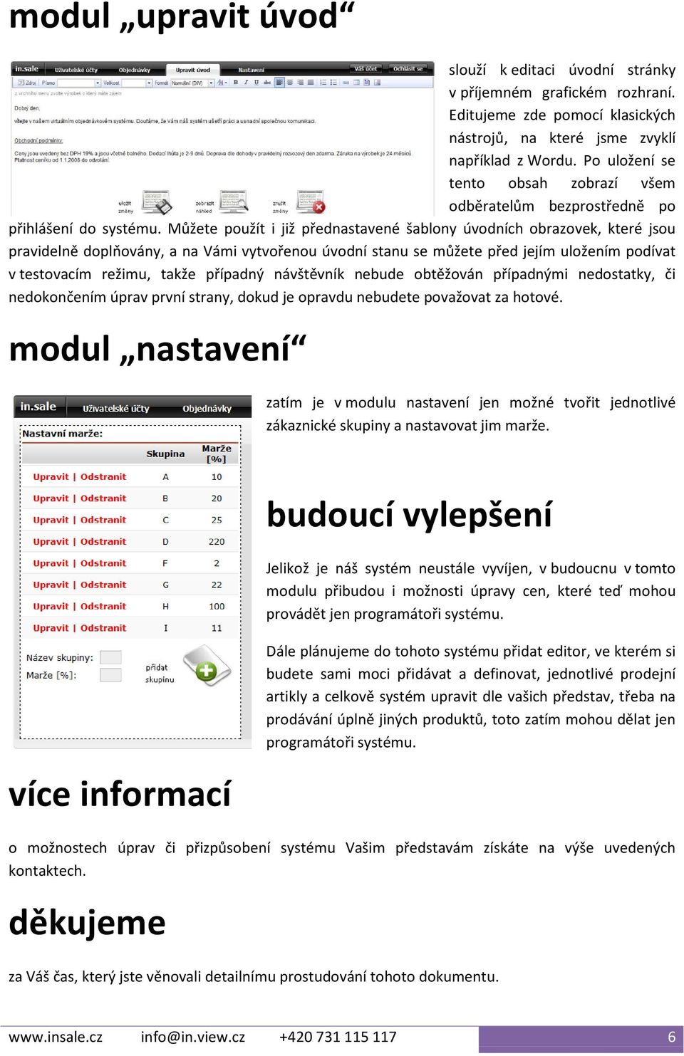 Můžete použít i již přednastavené šablony úvodních obrazovek, které jsou pravidelně doplňovány, a na Vámi vytvořenou úvodní stanu se můžete před jejím uložením podívat v testovacím režimu, takže