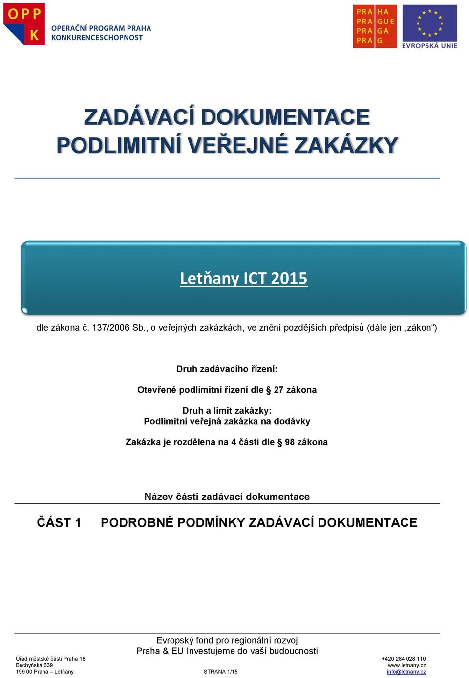 řízení dle 27 zákona Druh a limit zakázky: Podlimitní veřejná zakázka na dodávky Zakázka je rozdělena na 4 části