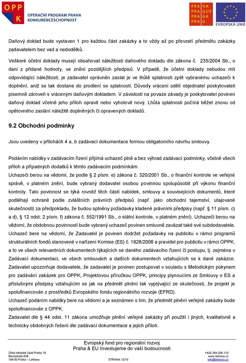 V případě, že účetní doklady nebudou mít odpovídající náležitosti, je zadavatel oprávněn zaslat je ve lhůtě splatnosti zpět vybranému uchazeči k doplnění, aniž se tak dostane do prodlení se