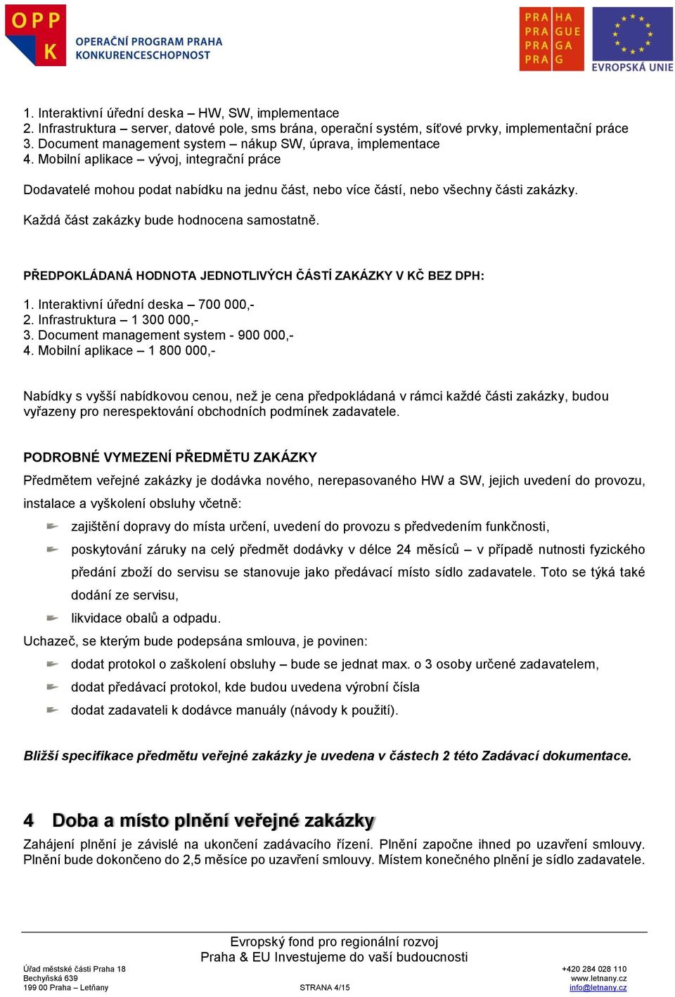 Každá část zakázky bude hodnocena samostatně. PŘEDPOKLÁDANÁ HODNOTA JEDNOTLIVÝCH ČÁSTÍ ZAKÁZKY V KČ BEZ DPH: 1. Interaktivní úřední deska 700 000,- 2. Infrastruktura 1 300 000,- 3.