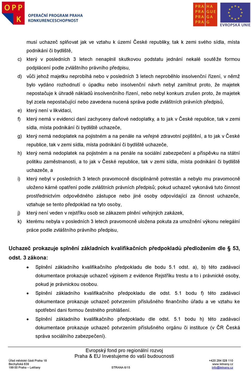 návrh nebyl zamítnut proto, že majetek nepostačuje k úhradě nákladů insolvenčního řízení, nebo nebyl konkurs zrušen proto, že majetek byl zcela nepostačující nebo zavedena nucená správa podle