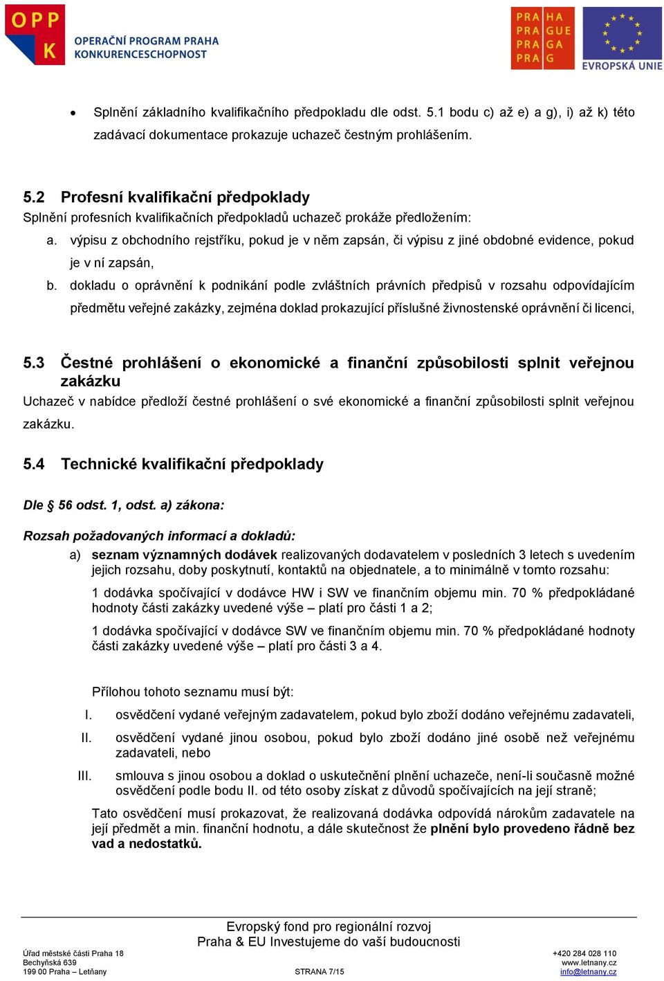 dokladu o oprávnění k podnikání podle zvláštních právních předpisů v rozsahu odpovídajícím předmětu veřejné zakázky, zejména doklad prokazující příslušné živnostenské oprávnění či licenci, 5.