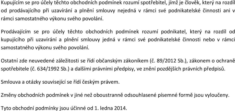 Prodávajícím se pro účely těchto obchodních podmínek rozumí podnikatel, který na rozdíl od kupujícího při uzavírání a plnění smlouvy jedná v rámci své podnikatelské činnosti nebo v  Ostatní zde