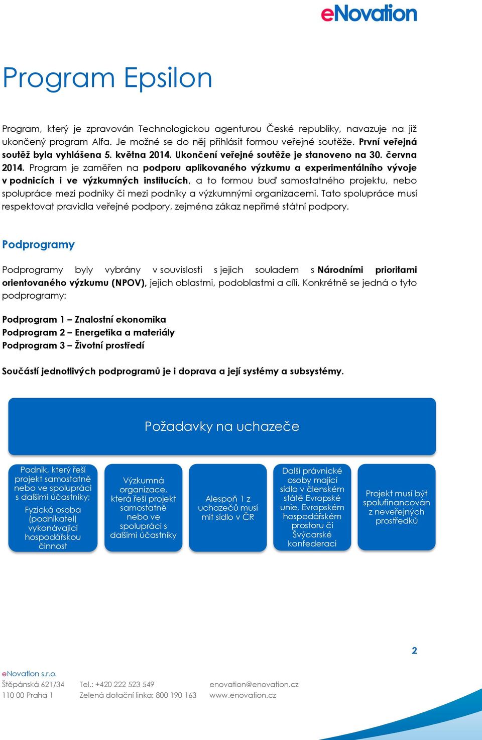 Program je zaměřen na podporu aplikovaného výzkumu a experimentálního vývoje v podnicích i ve výzkumných institucích, a to formou buď samostatného projektu, nebo spolupráce mezi podniky či mezi