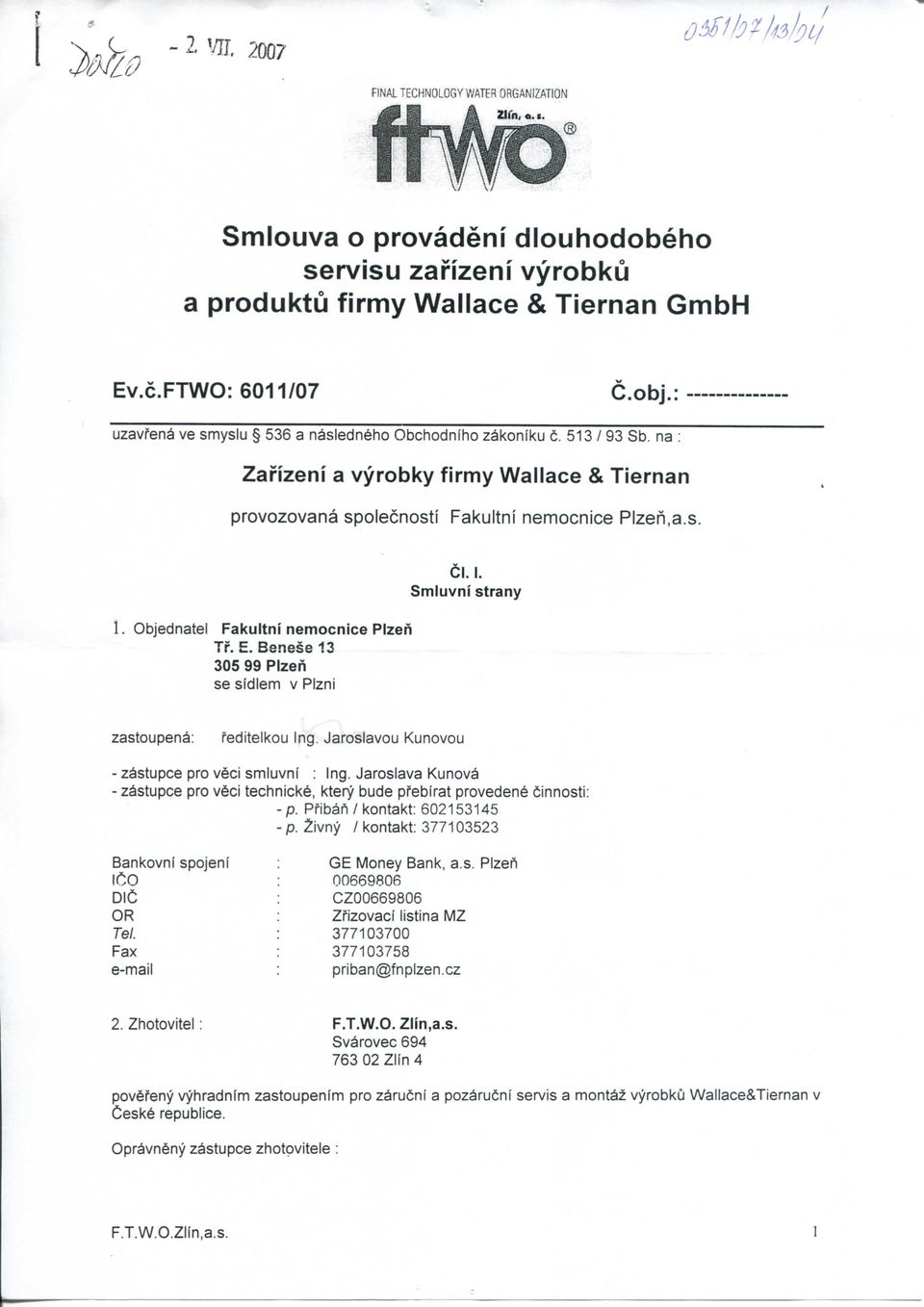 Objednatel Fakultni nemocnice PIzen Tf. E. Benese 13 305 99 PIzen se sidlem v PIzni ei. I. Smiuvni strany zastoupena: reditelkou Ing, Jaroslavou Kunovou - z^stupce pro v ci smiuvni : Ing.