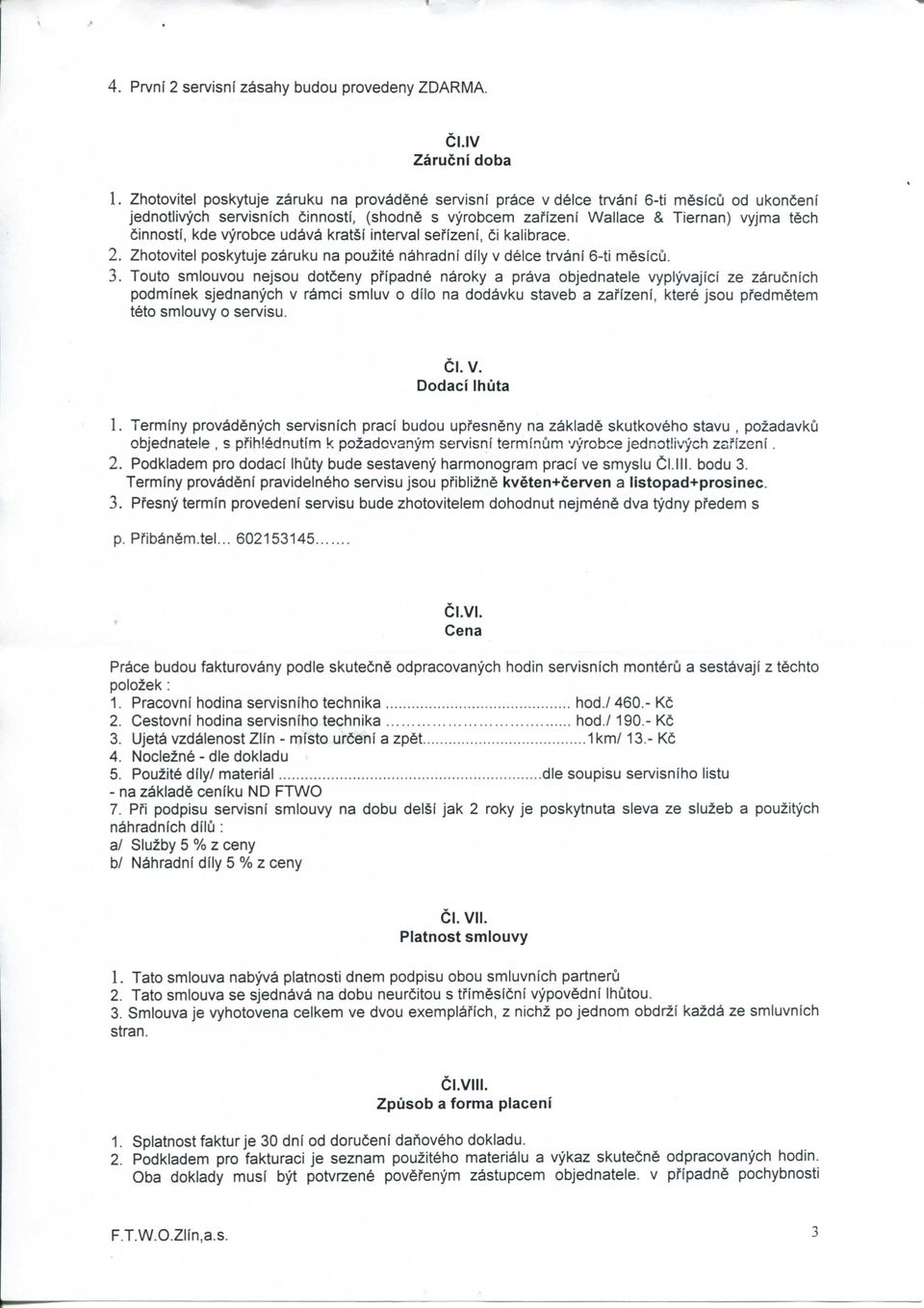 6innosti, kde vyrobce ud^v^ krat i interval sefizeni, t\. 2. Zhotovitel poskytuje zsruku na pouzite nahradni dily v delce trvani 6-ti mesfcu. 3.