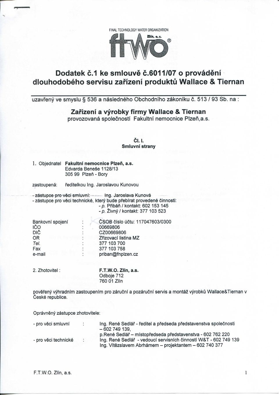 na : Zafizeni a vyrobky firmy Wallace & Tiernan provozovana spolecnosti Fakultni nemocnice PIzen.a.s. ei. 1. Smiuvni strany 1. Objednatel Fakultni nemocnice PIzef), a.s. Edvarda BeneSe 1128/13 305 99 PIzeft - Bory zastoupen^: feditelkou Ing.