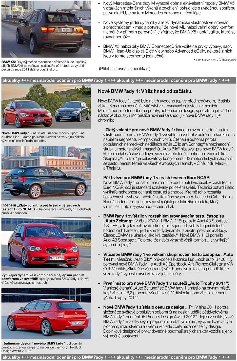 agiitu, které se rovnat nemůže. BMW X5: Díky výjimečné dynamice a efektivitě bude úspěšný příběh BMW X5 pokračovat i nadáe. Po pěti etech ve výrobě pokořio v roce 2011 daší prodejní rekord.